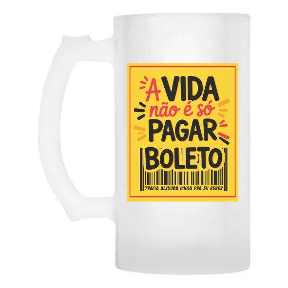 Caneca Chopp A vida não é só pagar boleto – Traga alguma