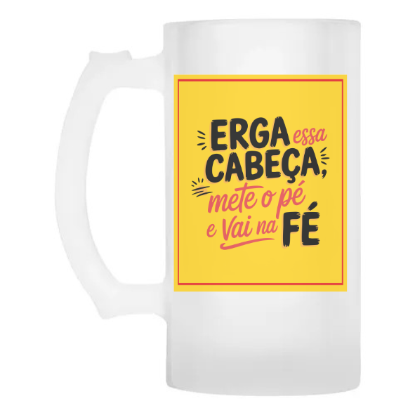 Caneca Chopp Vidro  Erga essa cabeça, mete o pé e vai na fé